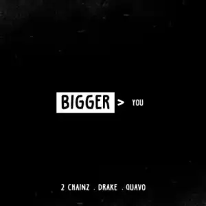 2 Chainz - Bigger Than You Ft. Drake & Quavo
